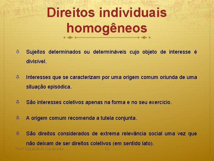 Direitos individuais homogêneos Sujeitos determinados ou determináveis cujo objeto de interesse é divisível. Interesses