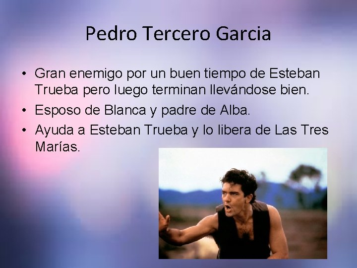 Pedro Tercero Garcia • Gran enemigo por un buen tiempo de Esteban Trueba pero Pedro Tercero Garcia • Gran enemigo por un buen tiempo de Esteban Trueba pero
