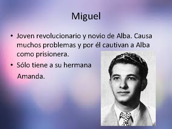 Miguel • Joven revolucionario y novio de Alba. Causa muchos problemas y por él Miguel • Joven revolucionario y novio de Alba. Causa muchos problemas y por él