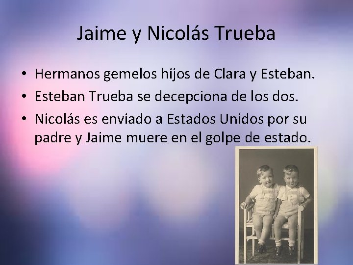 Jaime y Nicolás Trueba • Hermanos gemelos hijos de Clara y Esteban. • Esteban Jaime y Nicolás Trueba • Hermanos gemelos hijos de Clara y Esteban. • Esteban