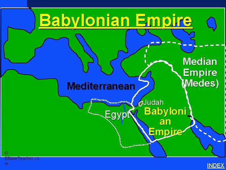 Babylonian Empire Median Empire (Medes) Mediterranean Judah Egypt © EBible. Teacher. co m Babyloni