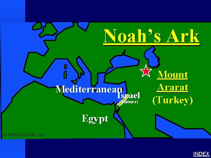 Noah’s Ark 1 Noah’s Ark Mediterranean Israel (Future) Mount Ararat (Turkey) Egypt © EBible.