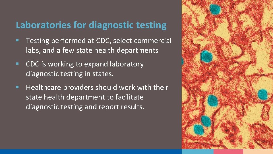 Laboratories for diagnostic testing § Testing performed at CDC, select commercial labs, and a