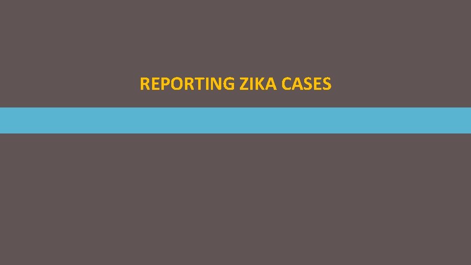 REPORTING ZIKA CASES 