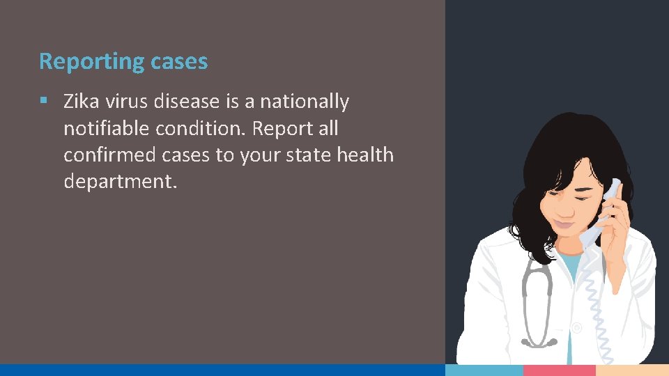 Reporting cases § Zika virus disease is a nationally notifiable condition. Report all confirmed