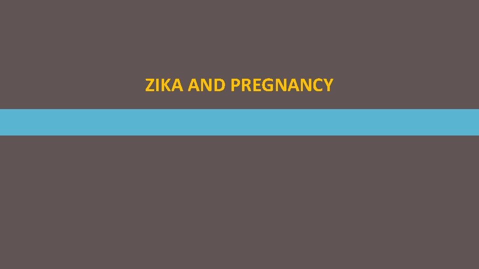 ZIKA AND PREGNANCY 