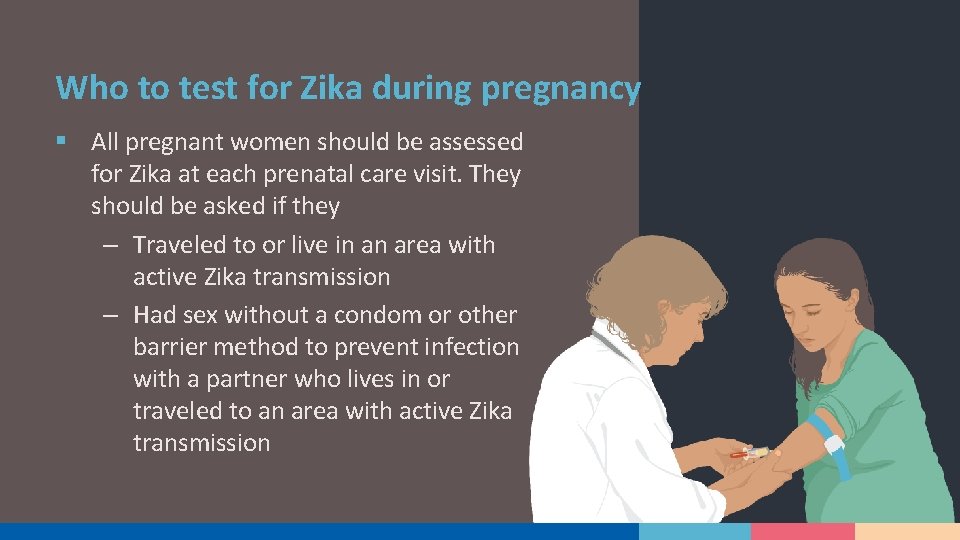 Who to test for Zika during pregnancy § All pregnant women should be assessed