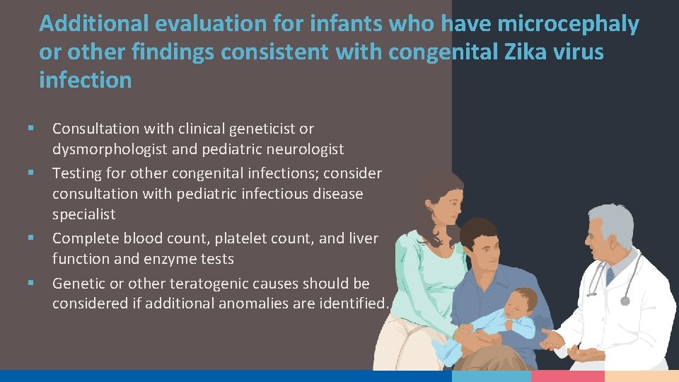 Additional evaluation for infants who have microcephaly or other findings consistent with congenital Zika