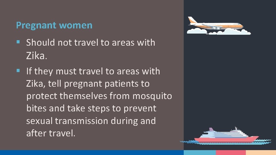 Pregnant women § Should not travel to areas with Zika. § If they must