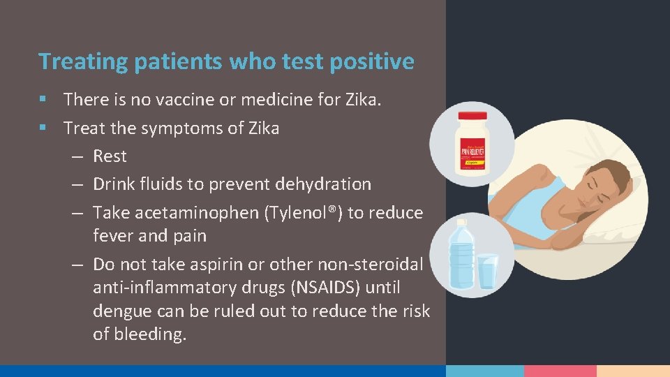 Treating patients who test positive § There is no vaccine or medicine for Zika.