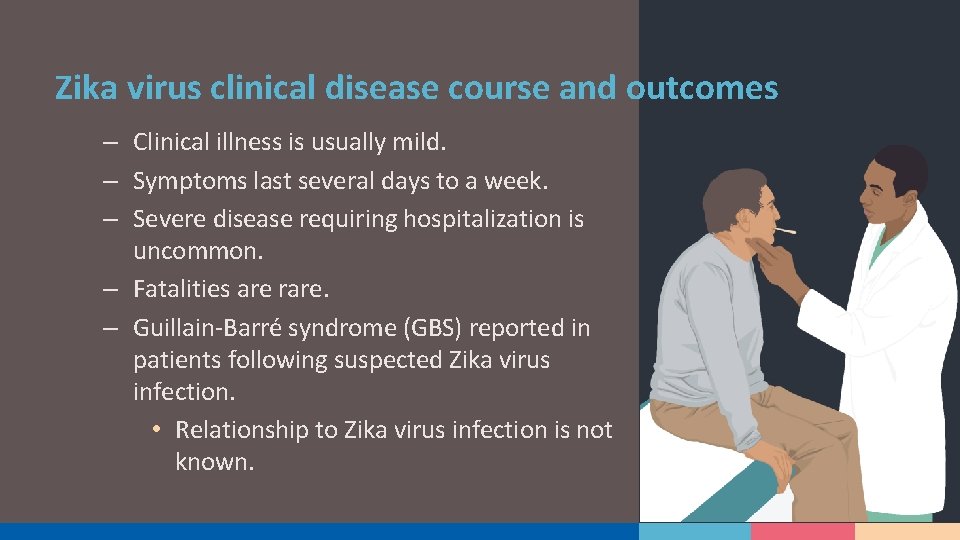 Zika virus clinical disease course and outcomes – Clinical illness is usually mild. –