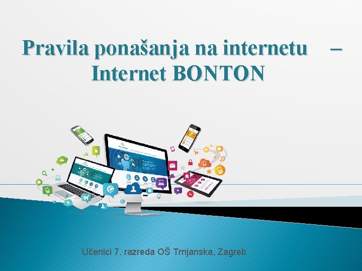 Pravila ponašanja na internetu Internet BONTON Učenici 7. razreda OŠ Trnjanska, Zagreb – 