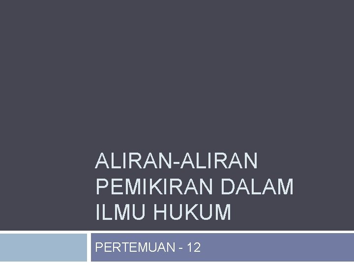 ALIRAN-ALIRAN PEMIKIRAN DALAM ILMU HUKUM PERTEMUAN - 12 