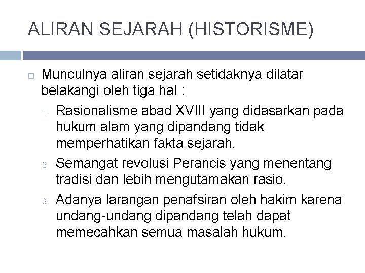 ALIRAN SEJARAH (HISTORISME) Munculnya aliran sejarah setidaknya dilatar belakangi oleh tiga hal : 1.