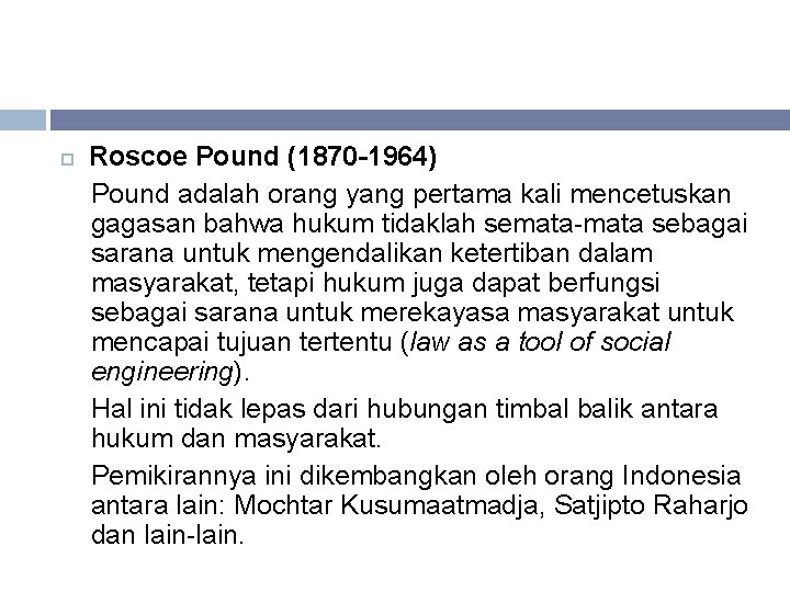  Roscoe Pound (1870 -1964) Pound adalah orang yang pertama kali mencetuskan gagasan bahwa