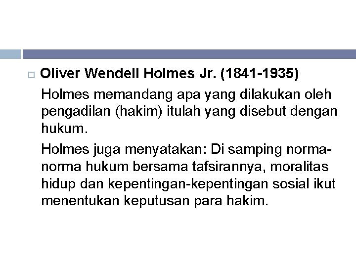  Oliver Wendell Holmes Jr. (1841 -1935) Holmes memandang apa yang dilakukan oleh pengadilan