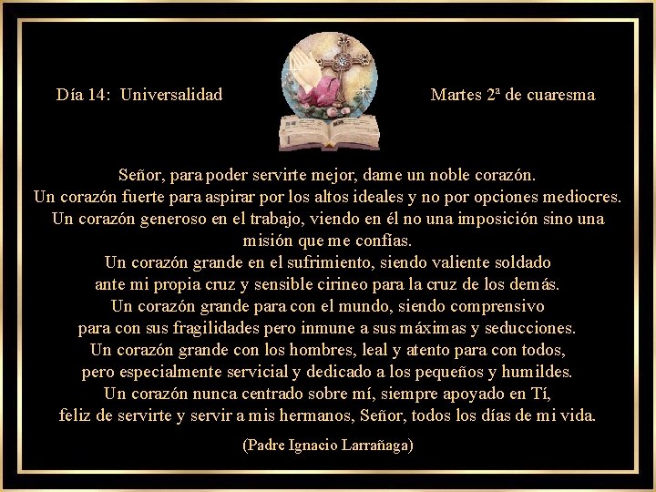 Día 14: Universalidad Martes 2ª de cuaresma Señor, para poder servirte mejor, dame un