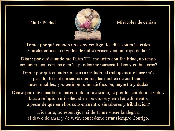 Día 1: Piedad Miércoles de ceniza Dime: por qué cuando no estoy contigo, los