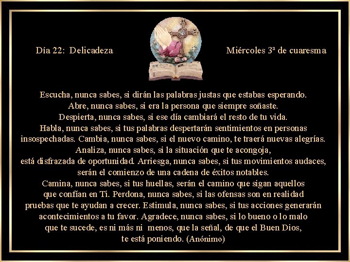 Día 22: Delicadeza Miércoles 3ª de cuaresma Escucha, nunca sabes, si dirán las palabras