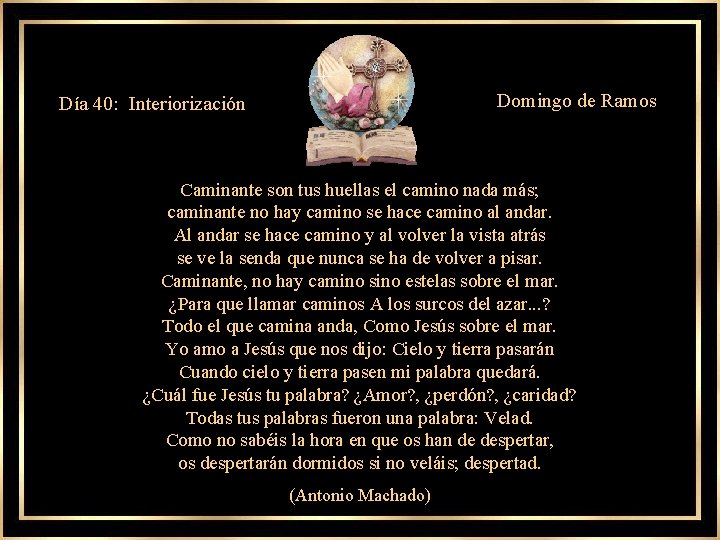 Domingo de Ramos Día 40: Interiorización Caminante son tus huellas el camino nada más;
