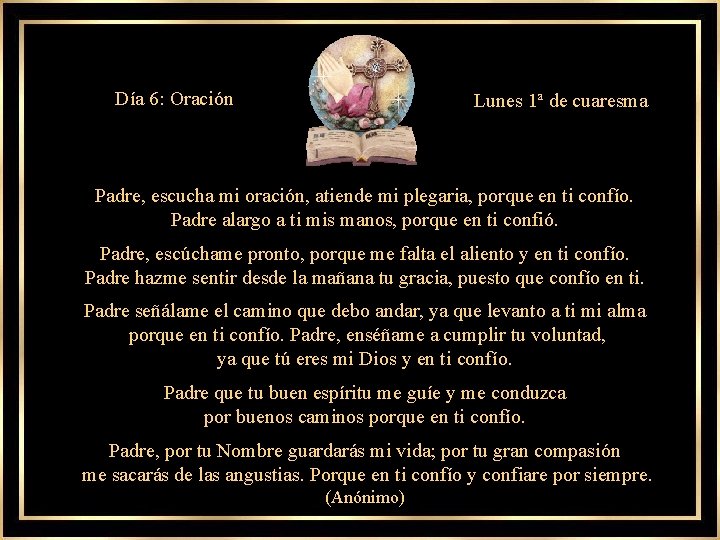 Día 6: Oración Lunes 1ª de cuaresma Padre, escucha mi oración, atiende mi plegaria,