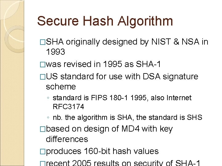Secure Hash Algorithm �SHA originally designed by NIST & NSA in 1993 �was revised