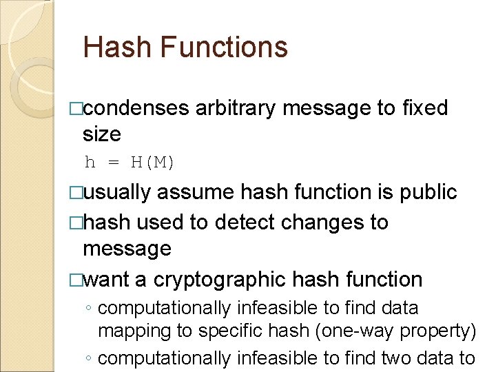 Hash Functions �condenses arbitrary message to fixed size h = H(M) �usually assume hash