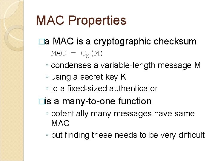 MAC Properties �a MAC is a cryptographic checksum MAC = CK(M) ◦ condenses a