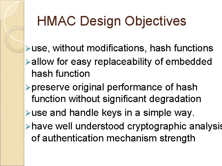 HMAC Design Objectives Ø use, without modifications, hash functions Ø allow for easy replaceability