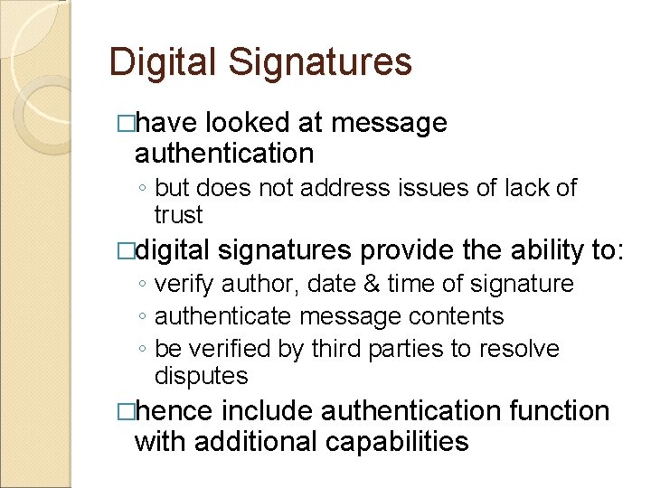 Digital Signatures �have looked at message authentication ◦ but does not address issues of