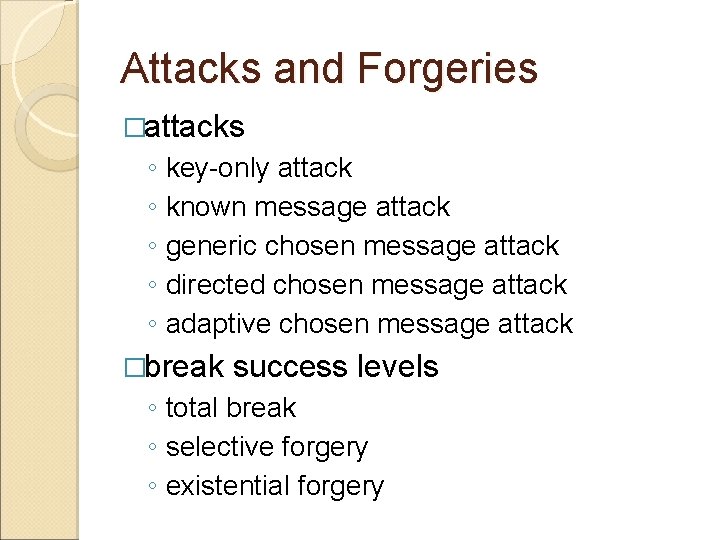 Attacks and Forgeries �attacks ◦ key-only attack ◦ known message attack ◦ generic chosen