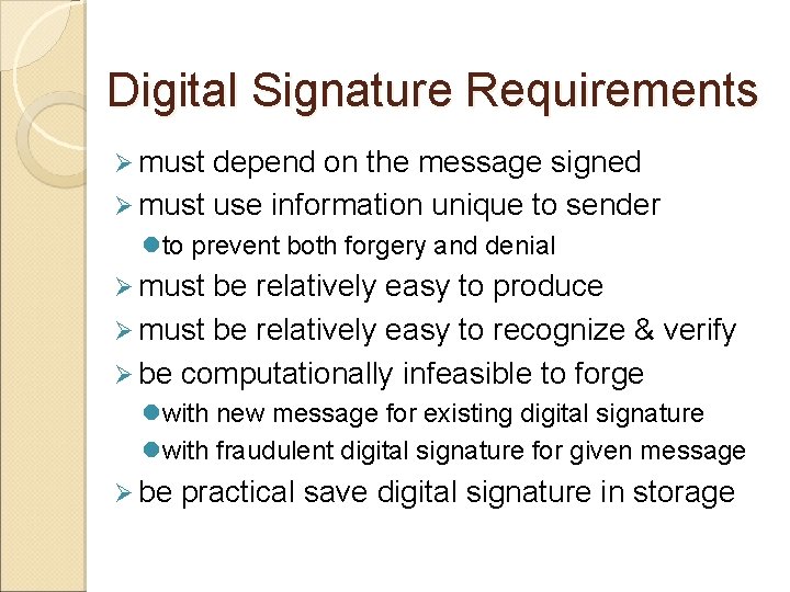 Digital Signature Requirements Ø must depend on the message signed Ø must use information