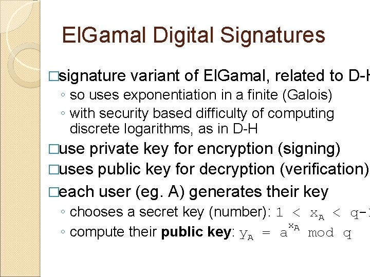 El. Gamal Digital Signatures �signature variant of El. Gamal, related to D-H ◦ so