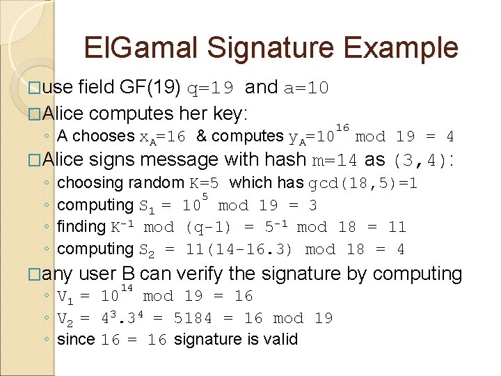 El. Gamal Signature Example �use field GF(19) q=19 and a=10 �Alice computes her key: