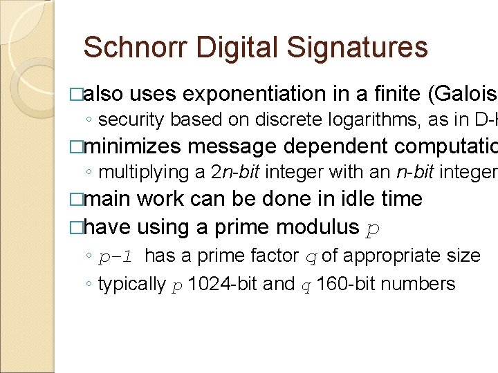 Schnorr Digital Signatures �also uses exponentiation in a finite (Galois) ◦ security based on