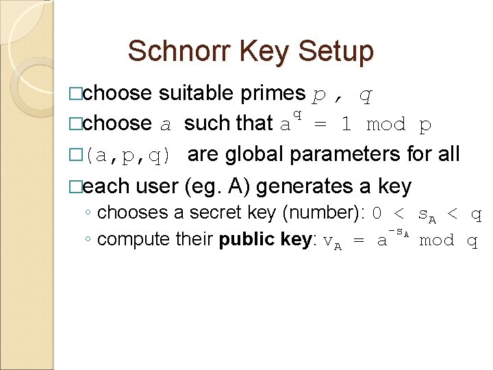 Schnorr Key Setup �choose suitable primes p , q q �choose a such that