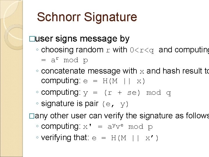 Schnorr Signature �user signs message by ◦ choosing random r with 0<r<q and computing