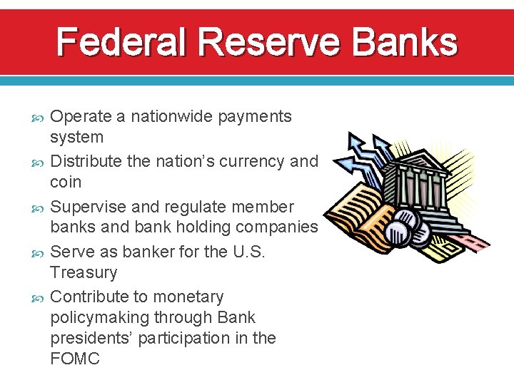 Federal Reserve Banks Operate a nationwide payments system Distribute the nation’s currency and coin