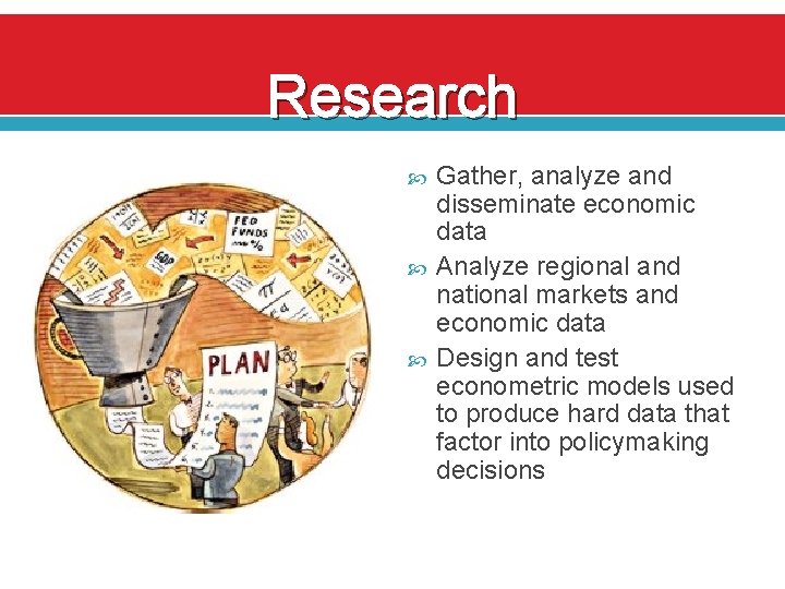 Research Gather, analyze and disseminate economic data Analyze regional and national markets and economic