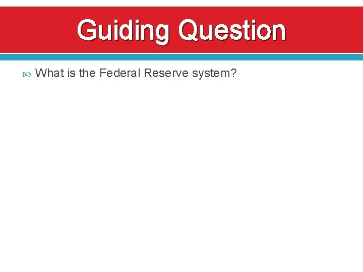 Guiding Question What is the Federal Reserve system? 