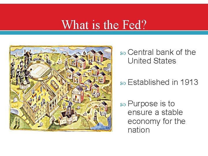 What is the Fed? Central bank of the United States Established in 1913 Purpose