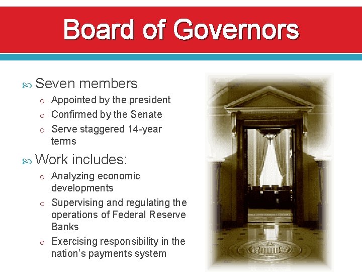 Board of Governors Seven members o Appointed by the president o Confirmed by the