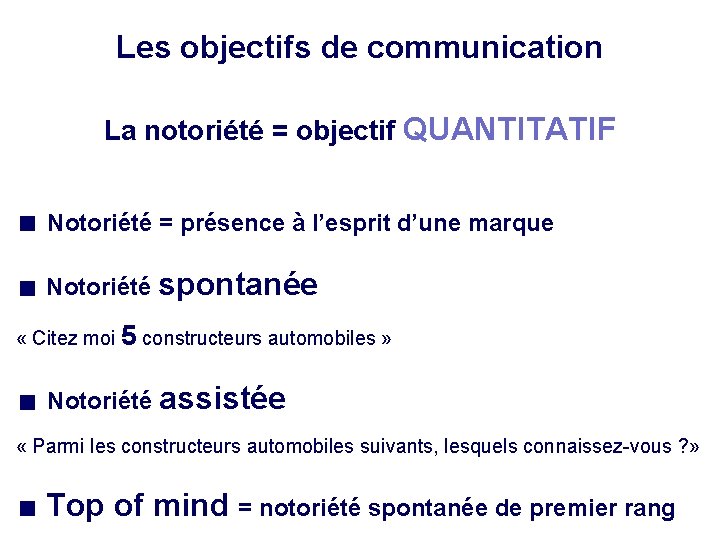 Les objectifs de communication La notoriété = objectif QUANTITATIF Notoriété = présence à l’esprit