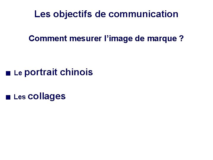 Les objectifs de communication Comment mesurer l’image de marque ? Le portrait chinois Les