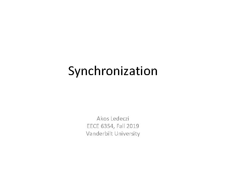 Synchronization Akos Ledeczi EECE 6354, Fall 2019 Vanderbilt University 