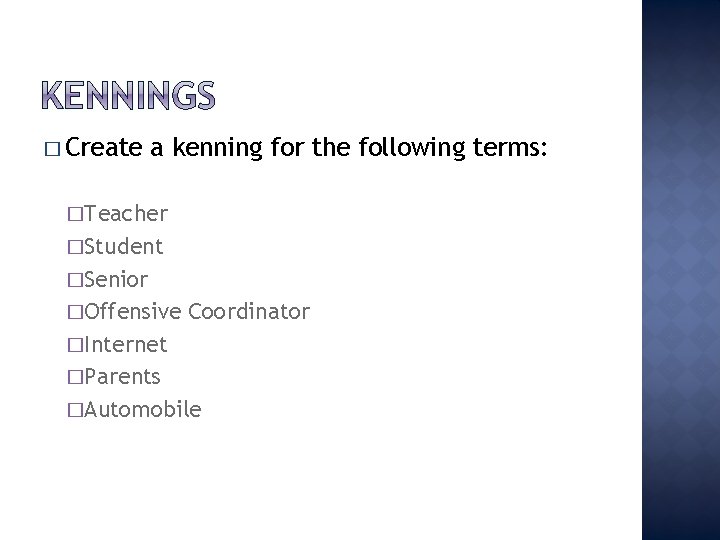 � Create a kenning for the following terms: �Teacher �Student �Senior �Offensive Coordinator �Internet