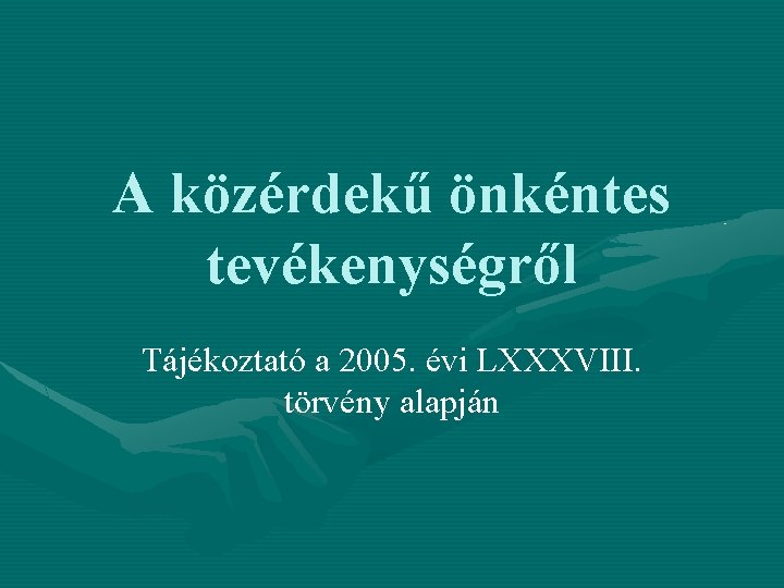 A közérdekű önkéntes tevékenységről Tájékoztató a 2005. évi LXXXVIII. törvény alapján 