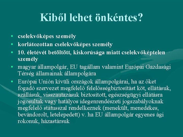 Kiből lehet önkéntes? • cselekvőképes személy • korlátozottan cselekvőképes személy • 10. életévét betöltött,