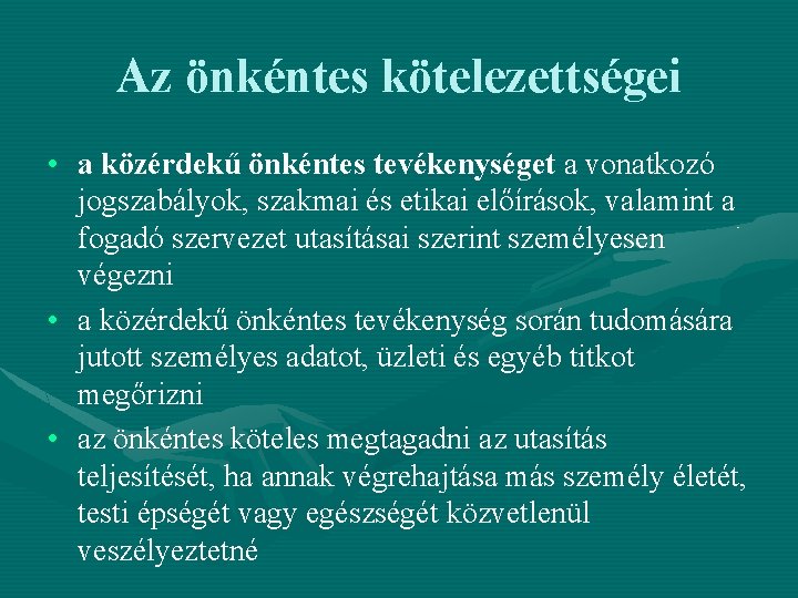 Az önkéntes kötelezettségei • a közérdekű önkéntes tevékenységet a vonatkozó jogszabályok, szakmai és etikai