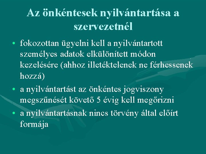 Az önkéntesek nyilvántartása a szervezetnél • fokozottan ügyelni kell a nyilvántartott személyes adatok elkülönített